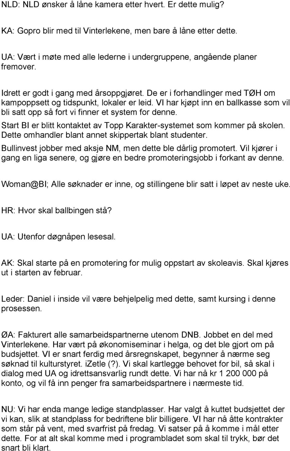 VI har kjøpt inn en ballkasse som vil bli satt opp så fort vi finner et system for denne. Start BI er blitt kontaktet av Topp Karakter-systemet som kommer på skolen.