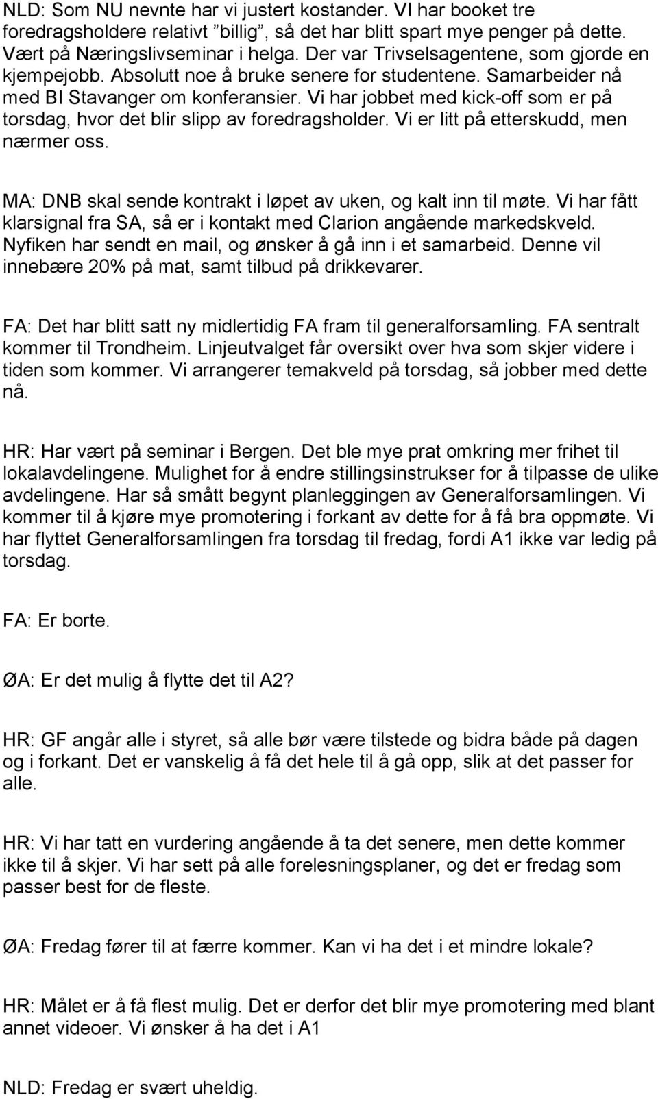 Vi har jobbet med kick-off som er på torsdag, hvor det blir slipp av foredragsholder. Vi er litt på etterskudd, men nærmer oss. MA: DNB skal sende kontrakt i løpet av uken, og kalt inn til møte.