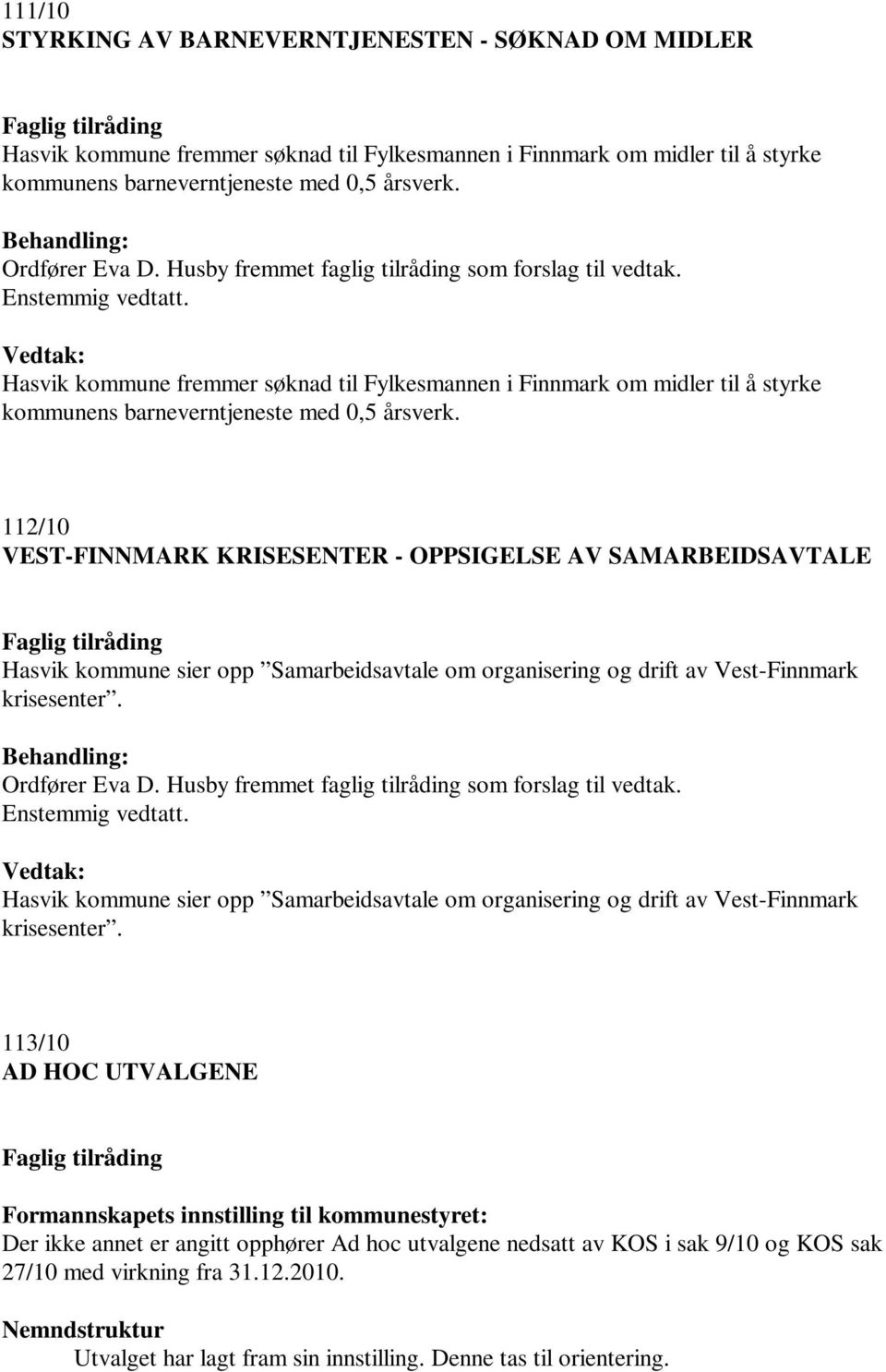 112/10 VEST-FINNMARK KRISESENTER - OPPSIGELSE AV SAMARBEIDSAVTALE Hasvik kommune sier opp Samarbeidsavtale om organisering og drift av Vest-Finnmark krisesenter.