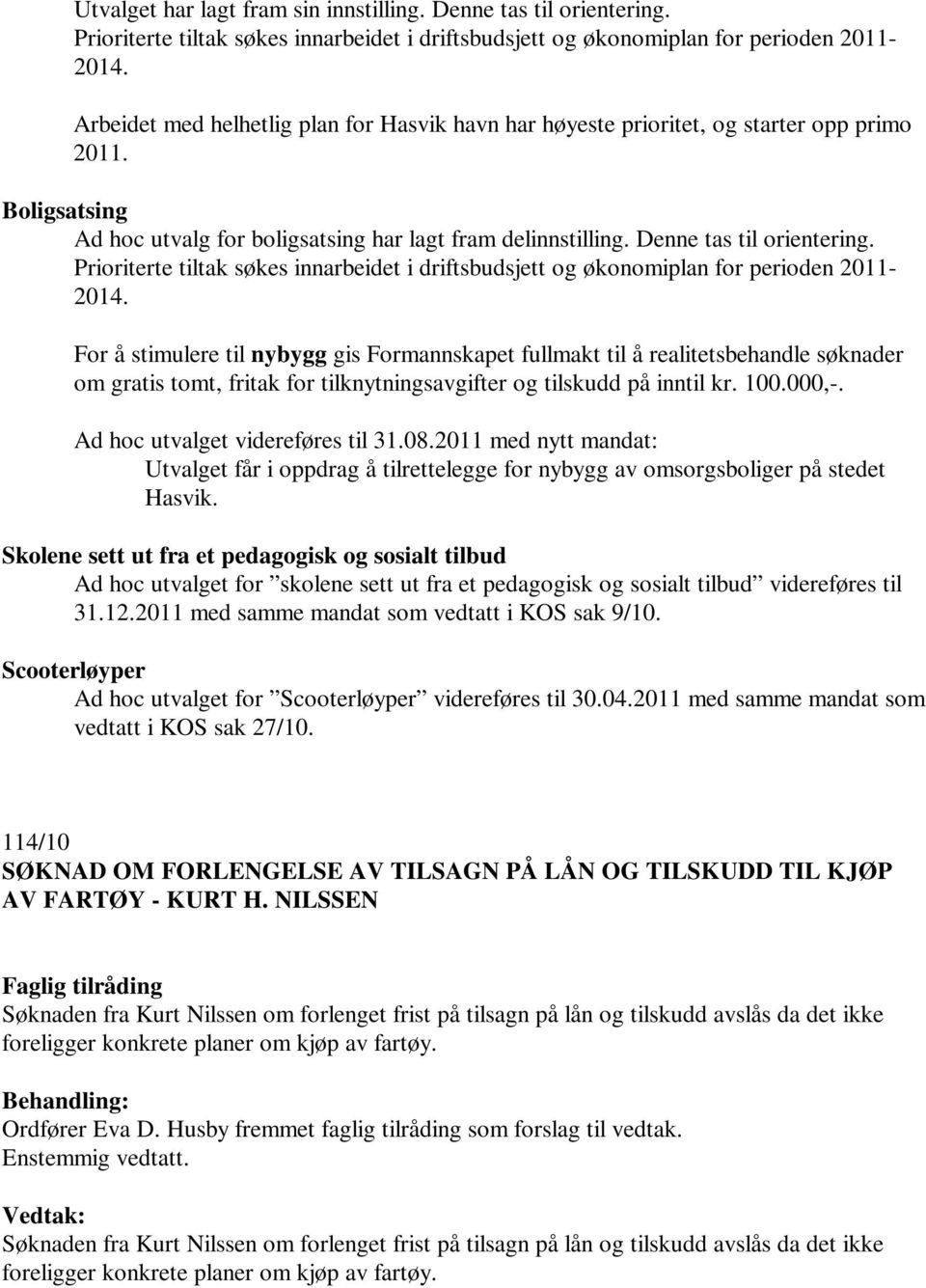 Prioriterte tiltak søkes innarbeidet i driftsbudsjett og økonomiplan for perioden 2011-2014.