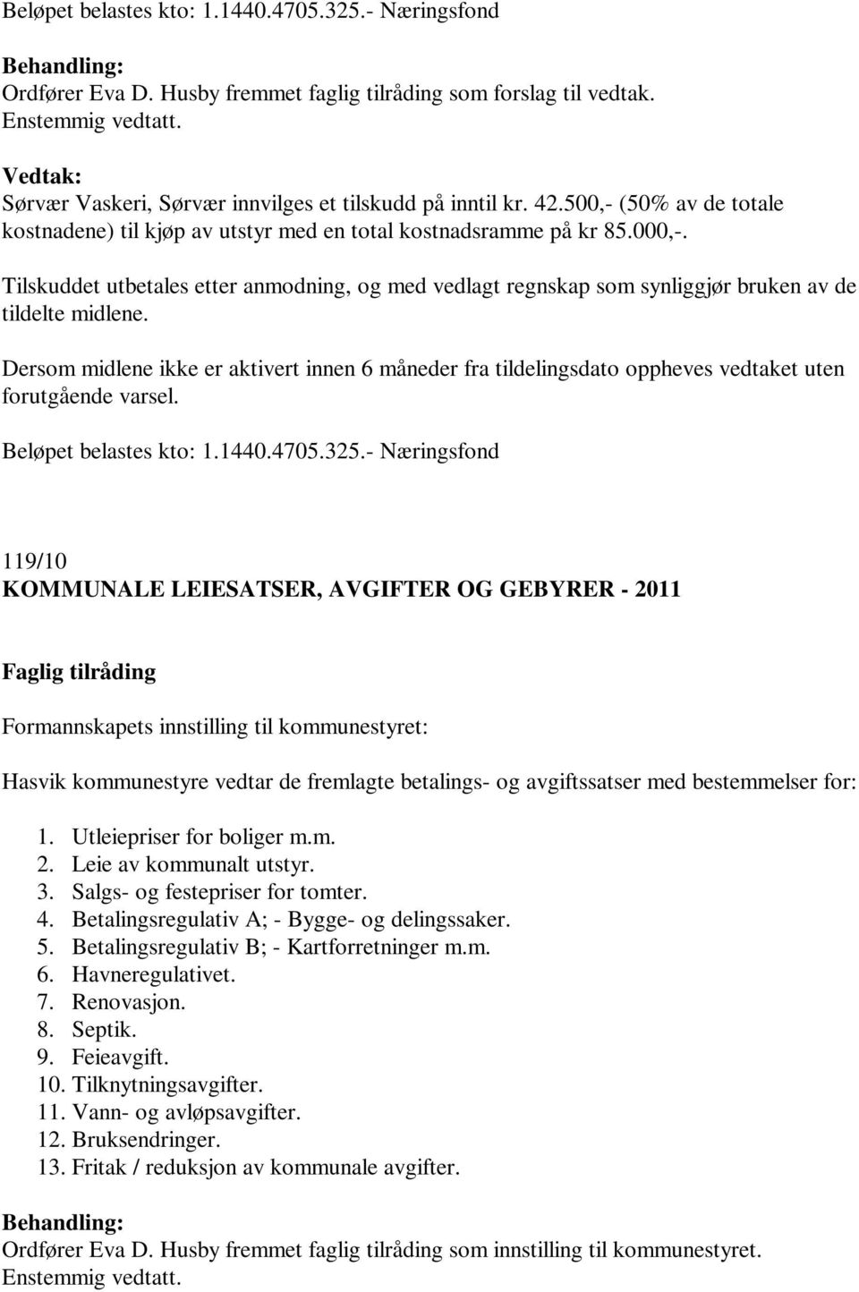 119/10 KOMMUNALE LEIESATSER, AVGIFTER OG GEBYRER - 2011 Formannskapets innstilling til kommunestyret: Hasvik kommunestyre vedtar de fremlagte betalings- og avgiftssatser med bestemmelser for: 1.