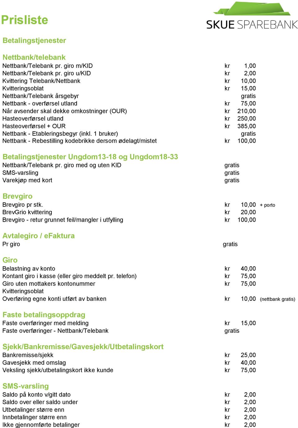 210,00 Hasteoverførsel utland kr 250,00 Hasteoverførsel + OUR kr 385,00 Nettbank - Etableringsbegyr (inkl.