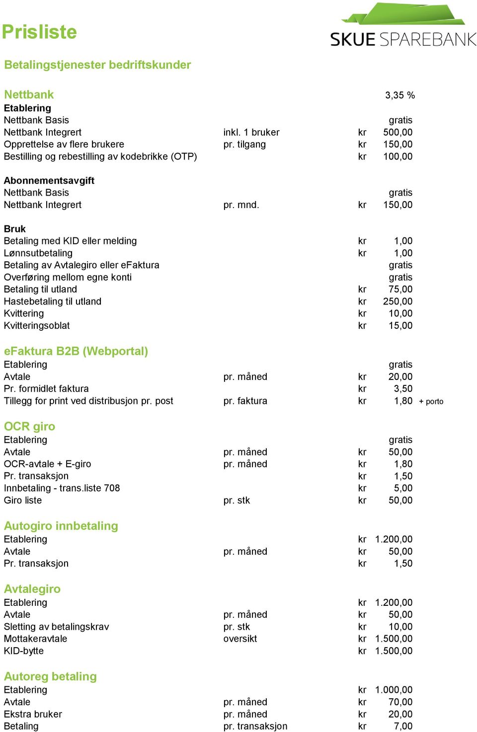 kr 150,00 Bruk Betaling med KID eller melding kr 1,00 Lønnsutbetaling kr 1,00 Betaling av Avtalegiro eller efaktura Overføring mellom egne konti Betaling til utland kr 75,00 Hastebetaling til utland