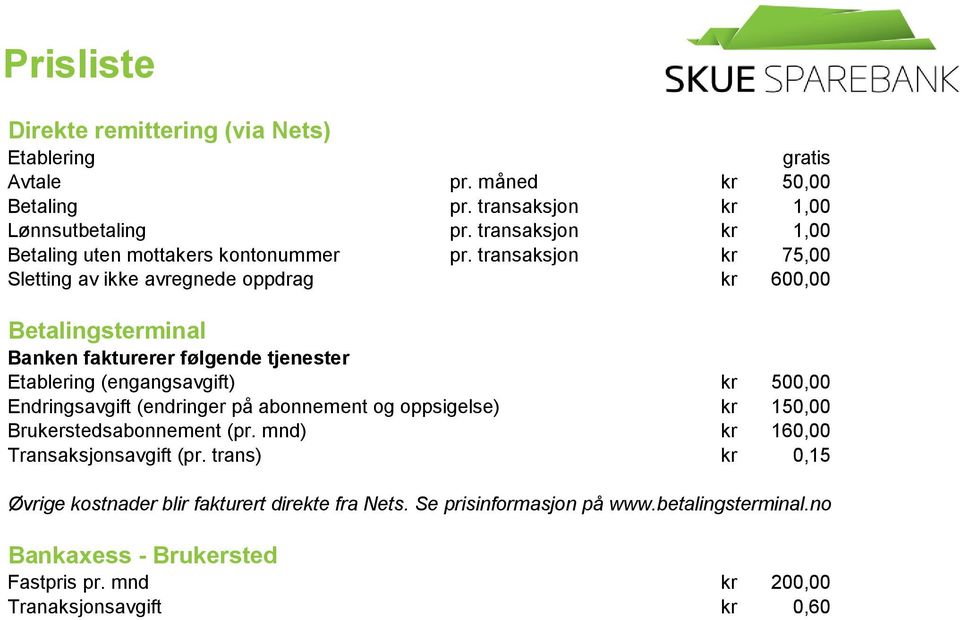 transaksjon kr 75,00 Sletting av ikke avregnede oppdrag kr 600,00 Betalingsterminal Banken fakturerer følgende tjenester Etablering (engangsavgift) kr 500,00