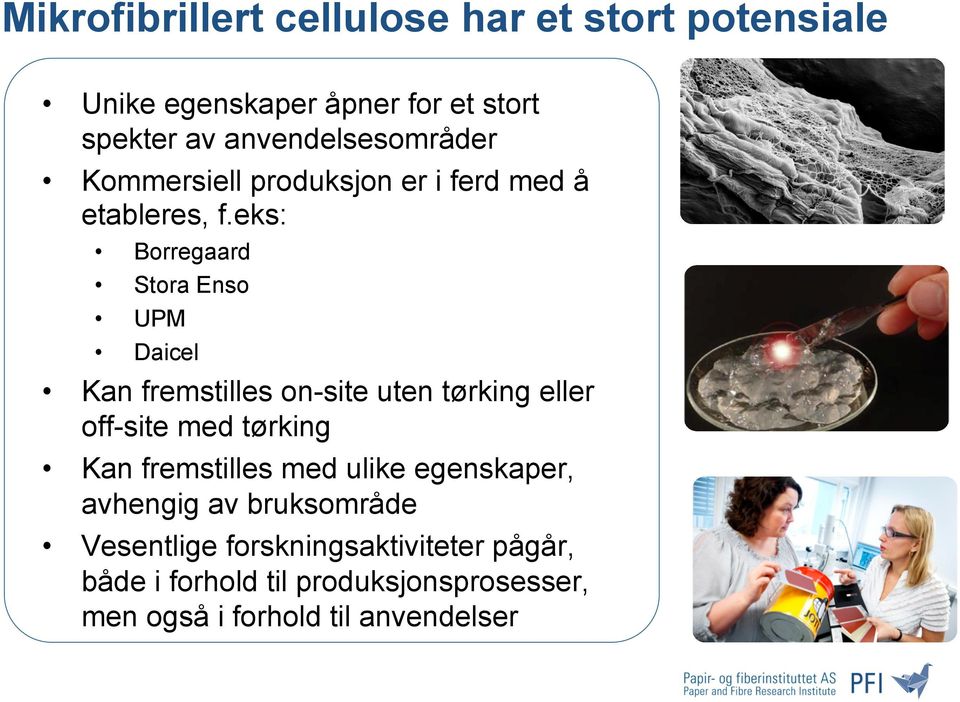 eks: Borregaard Stora Enso UPM Daicel Kan fremstilles on-site uten tørking eller off-site med tørking Kan