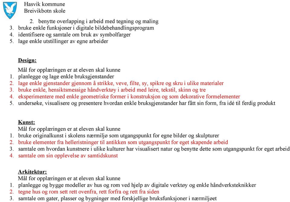 bruke enkle, hensiktsmessige håndverktøy i arbeid med leire, tekstil, skinn og tre 4. eksperimentere med enkle geometriske former i konstruksjon og som dekorative formelementer 5.