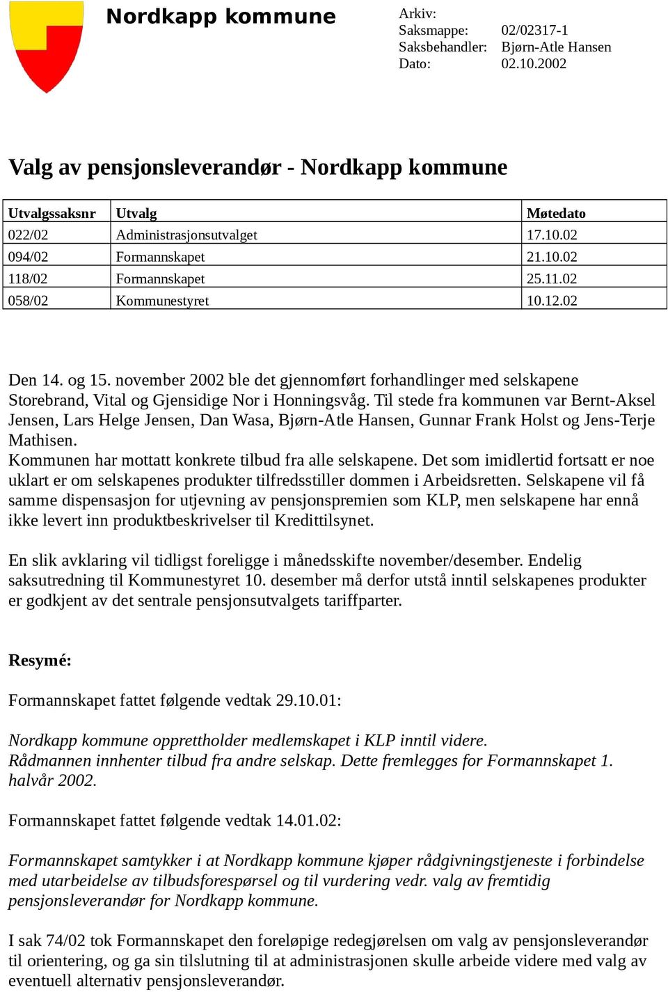 12.02 Den 14. og 15. november 2002 ble det gjennomført forhandlinger med selskapene Storebrand, Vital og Gjensidige Nor i Honningsvåg.