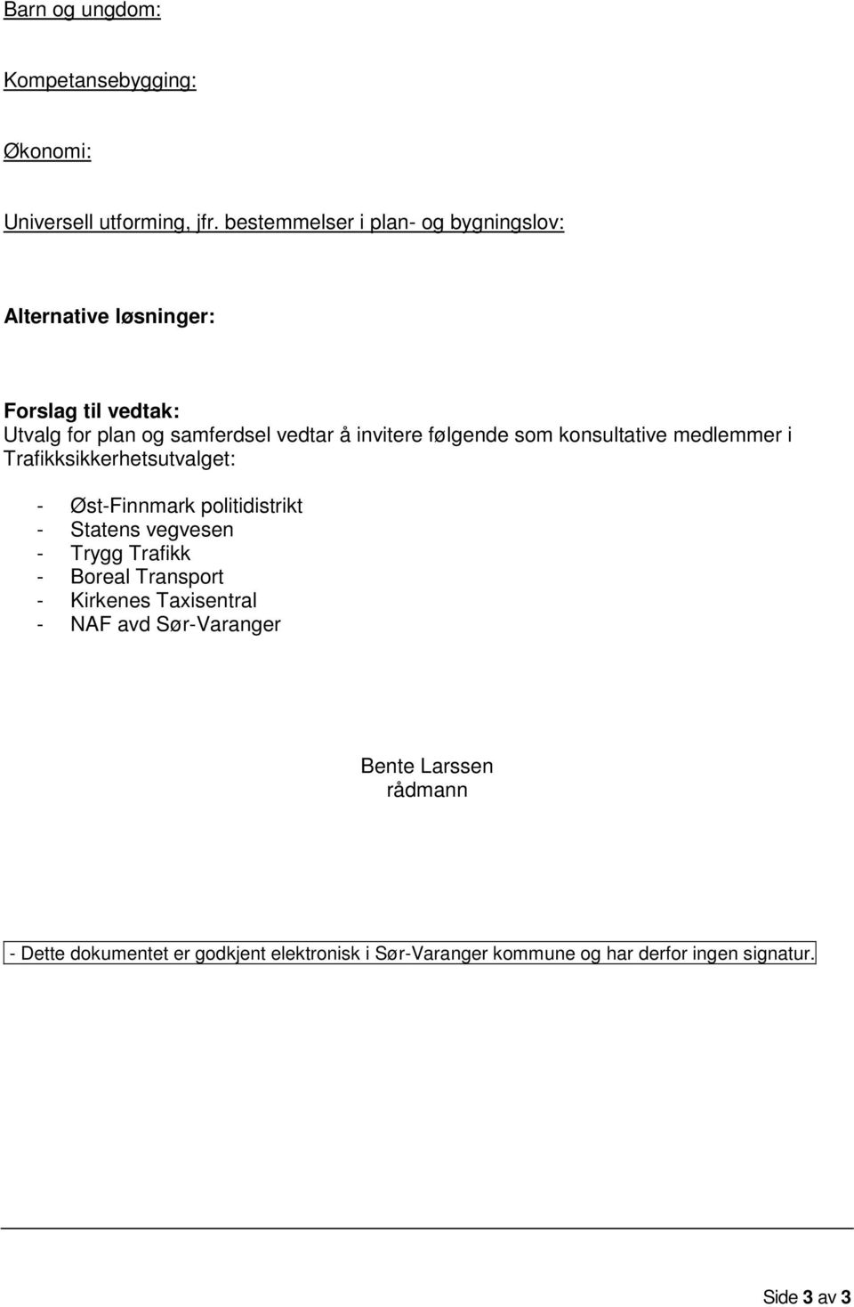 følgende som konsultative medlemmer i Trafikksikkerhetsutvalget: - Øst-Finnmark politidistrikt - Statens vegvesen - Trygg Trafikk