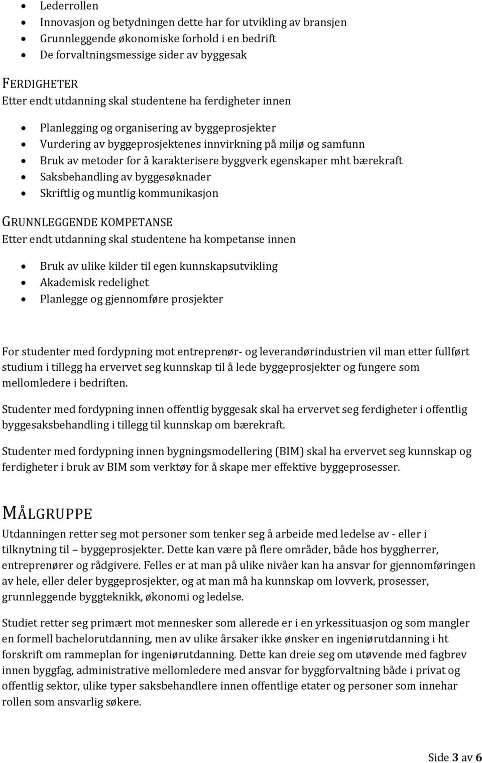 mht bærekraft Saksbehandling av byggesøknader Skriftlig og muntlig kommunikasjon GRUNNLEGGENDE KOMPETANSE Etter endt utdanning skal studentene ha kompetanse innen Bruk av ulike kilder til egen