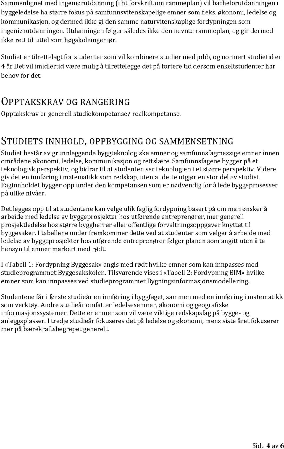 Utdanningen følger således ikke den nevnte rammeplan, og gir dermed ikke rett til tittel som høgskoleingeniør.