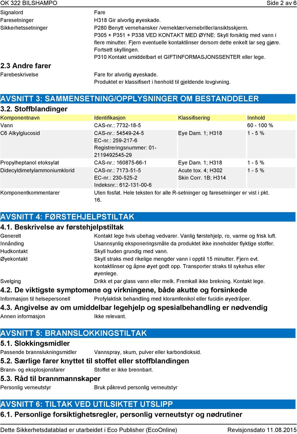 Fjern eventuelle kontaktlinser dersom dette enkelt lar seg gjøre. Fortsett skyllingen. P310 Kontakt umiddelbart et GIFTINFORMASJONSSENTER eller lege. Fare for alvorlig øyeskade.