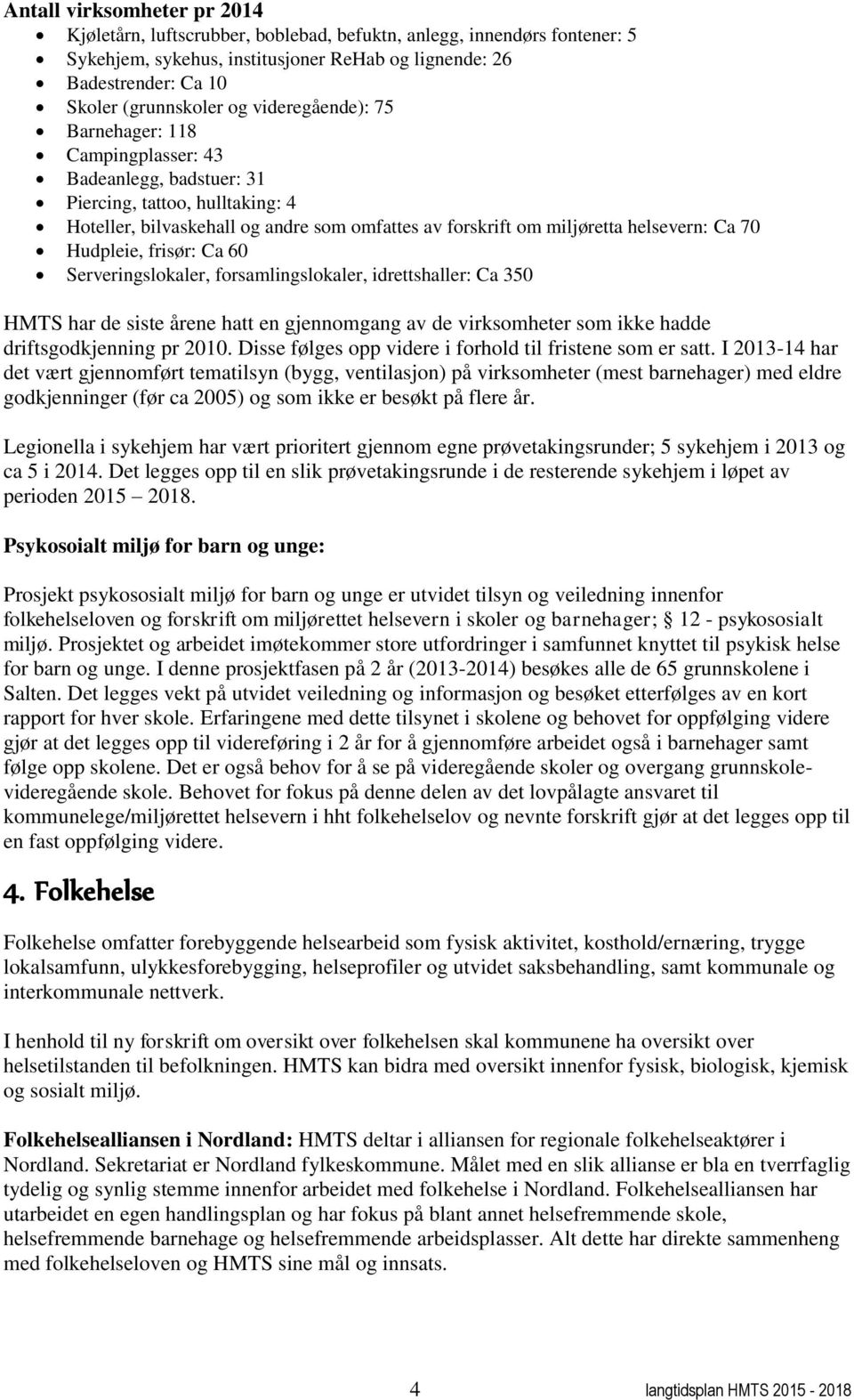 Hudpleie, frisør: Ca 60 Serveringslokaler, forsamlingslokaler, idrettshaller: Ca 350 HMTS har de siste årene hatt en gjennomgang av de virksomheter som ikke hadde driftsgodkjenning pr 2010.