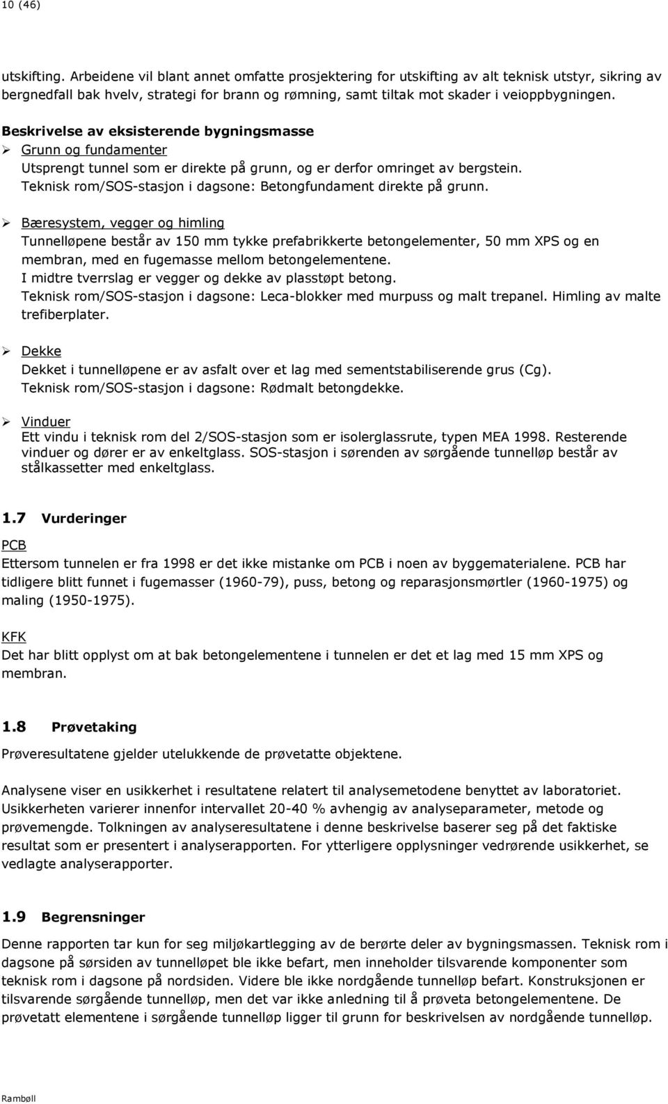 Beskrivelse av eksisterende bygningsmasse Grunn og fundamenter Utsprengt tunnel som er direkte på grunn, og er derfor omringet av bergstein.