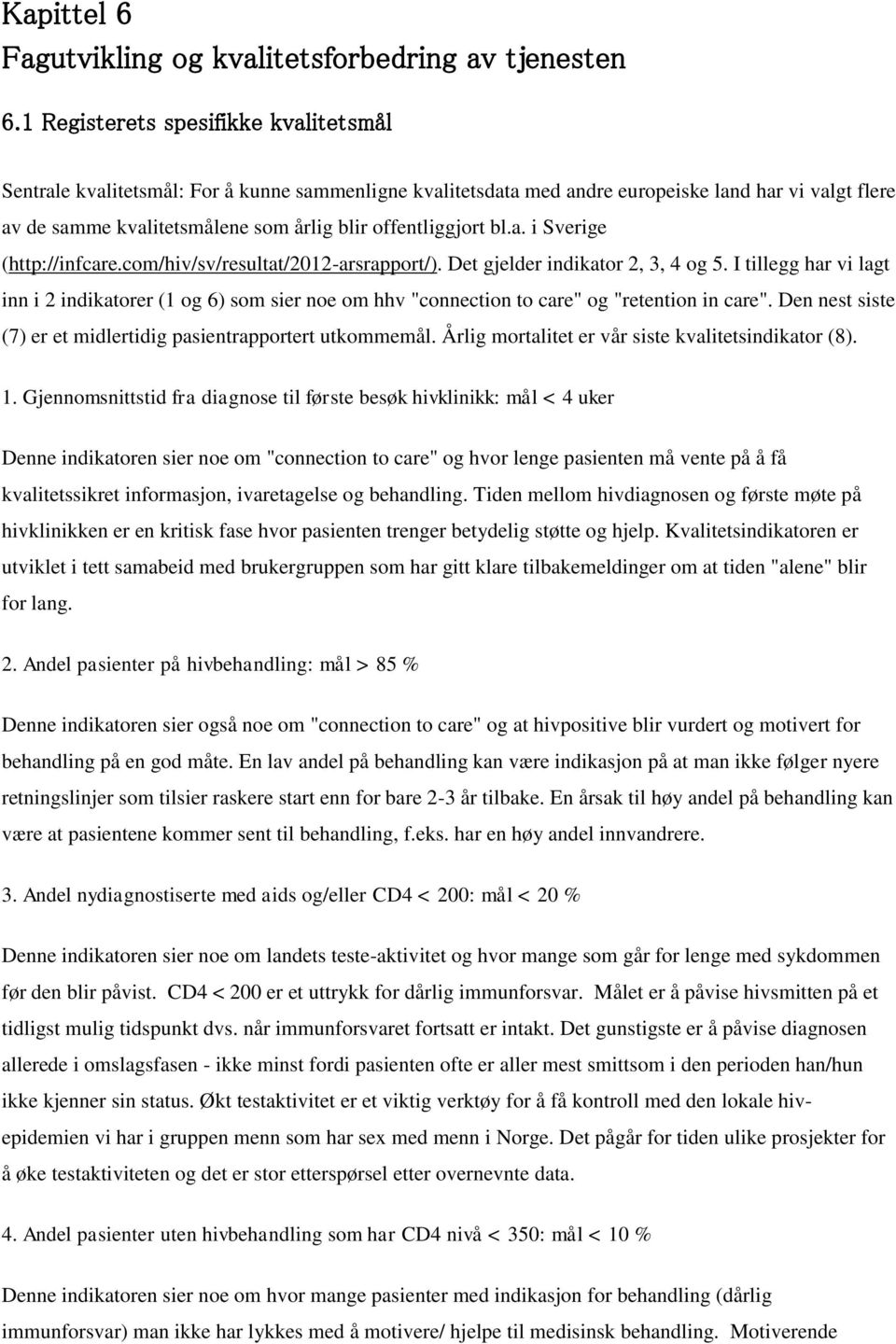 offentliggjort bl.a. i Sverige (http://infcare.com/hiv/sv/resultat/2012-arsrapport/). Det gjelder indikator 2, 3, 4 og 5.