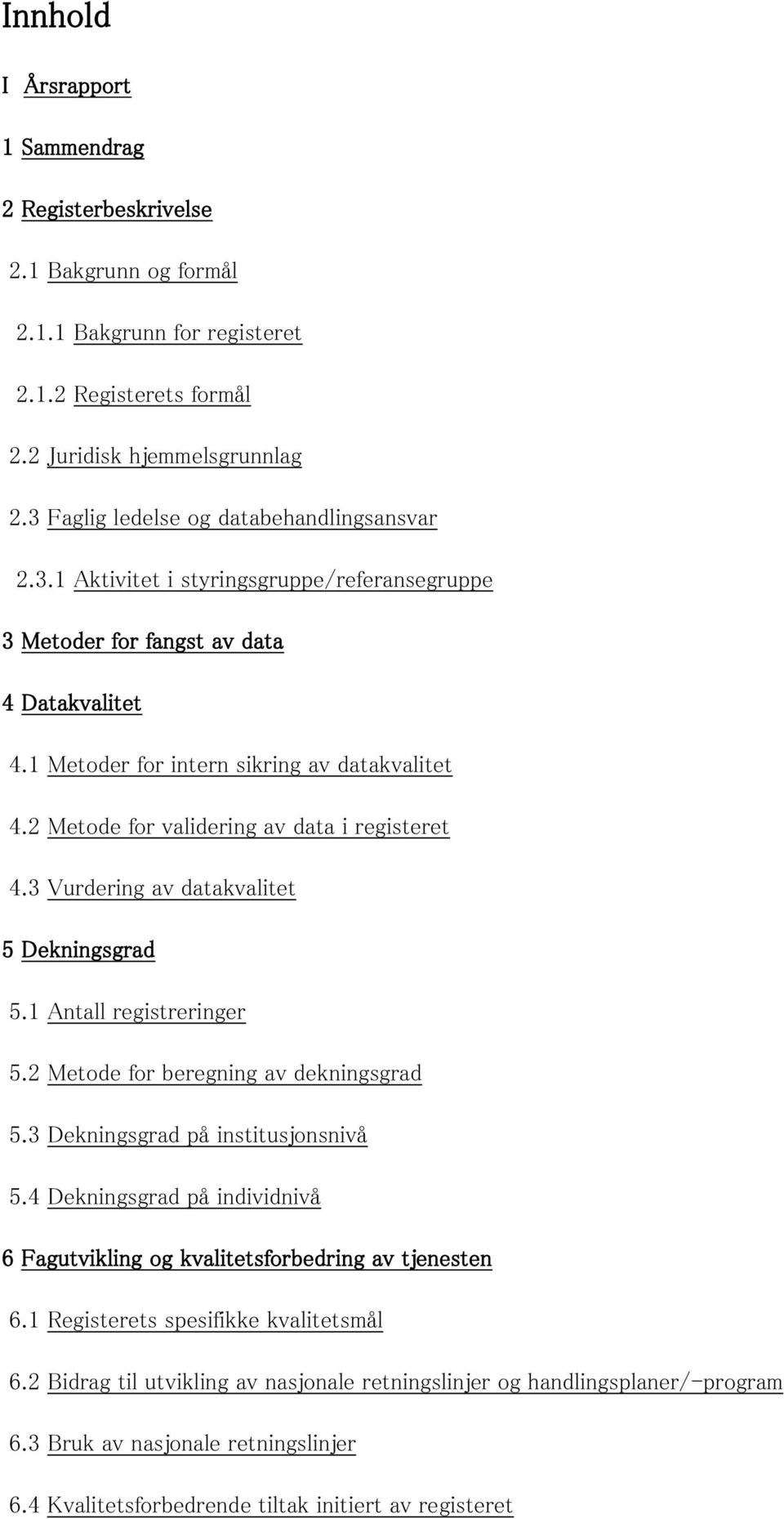 2 Metode for validering av data i registeret 4.3 Vurdering av datakvalitet 5 Dekningsgrad 5.1 Antall registreringer 5.2 Metode for beregning av dekningsgrad 5.3 Dekningsgrad på institusjonsnivå 5.