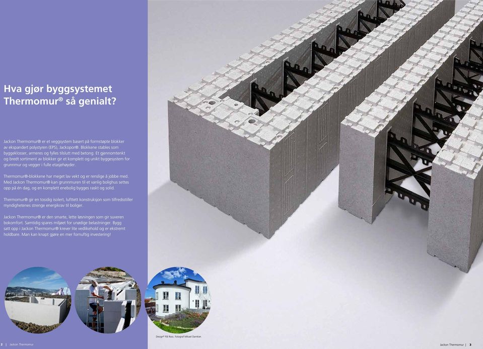 Et gjennomtenkt og bredt sortiment av blokker gir et komplett og unikt byggesystem for grunnmur og vegger i fulle etasjehøyder. Thermomur -blokkene har meget lav vekt og er renslige å jobbe med.
