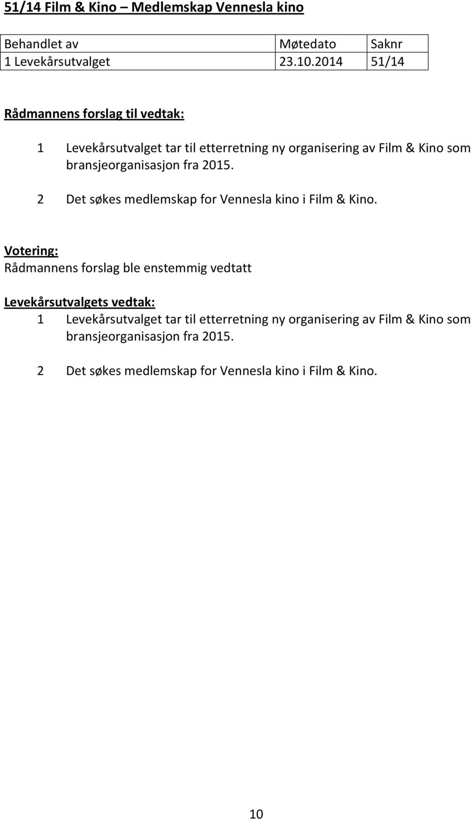 bransjeorganisasjon fra 2015. 2 Det søkes medlemskap for Vennesla kino i Film & Kino.