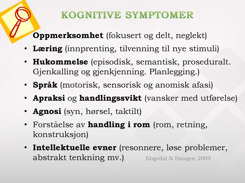 ) Språk (motorisk, sensorisk og anomisk afasi) Apraksi og handlingssvikt (vansker med utførelse) Agnosi (syn,