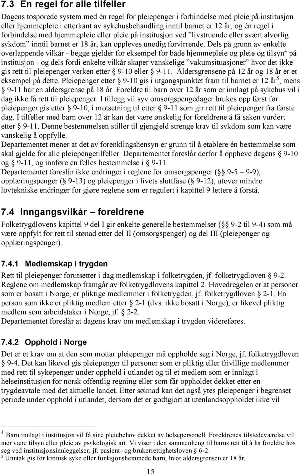 Dels på grunn av enkelte overlappende vilkår - begge gjelder for eksempel for både hjemmepleie og pleie og tilsyn 4 på institusjon - og dels fordi enkelte vilkår skaper vanskelige vakumsituasjoner