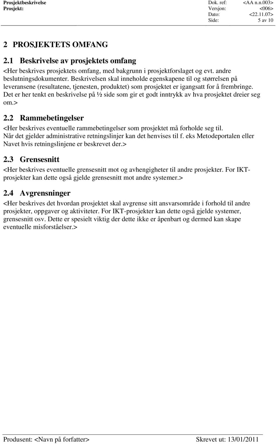 Det er her tenkt en beskrivelse på ½ side som gir et godt inntrykk av hva prosjektet dreier seg om.> 2.2 Rammebetingelser <Her beskrives eventuelle rammebetingelser som prosjektet må forholde seg til.