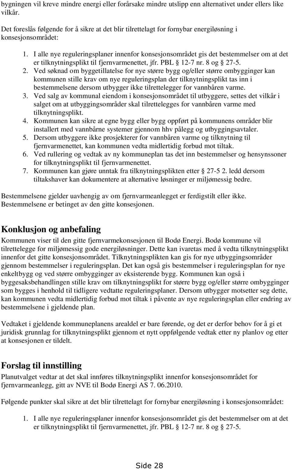 I alle nye reguleringsplaner innenfor konsesjonsområdet gis det bestemmelser om at det er tilknytningsplikt til fjernvarmenettet, jfr. PBL 12-7 nr. 8 og 27