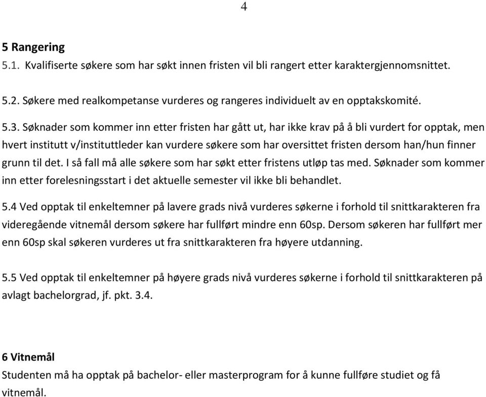 grunn til det. I så fall må alle søkere som har søkt etter fristens utløp tas med. Søknader som kommer inn etter forelesningsstart i det aktuelle semester vil ikke bli behandlet. 5.