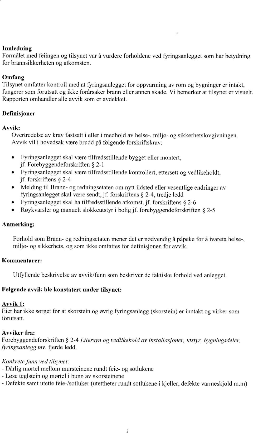 Vi bemerker at tilsynet er visuelt. Rapporten omhandler alle awik som er avdekket. Definisjoner Awik: Overtredelse av krav fastsatt i eller i medhold av helse-, miljo- og sikkerhetslovgivningen.