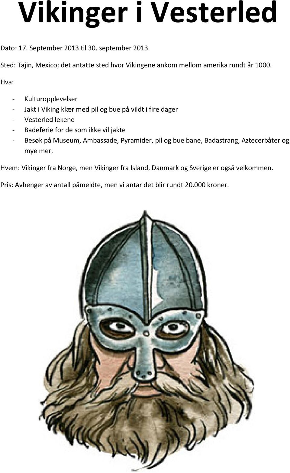 Hva: - Kulturopplevelser - Jakt i Viking klær med pil og bue på vildt i fire dager - Vesterled lekene - Badeferie for de som ikke vil jakte