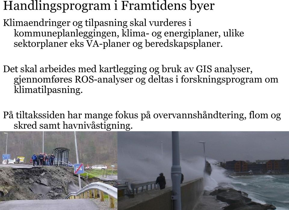 Det skal arbeides med kartlegging og bruk av GIS analyser, gjennomføres ROS-analyser og deltas i