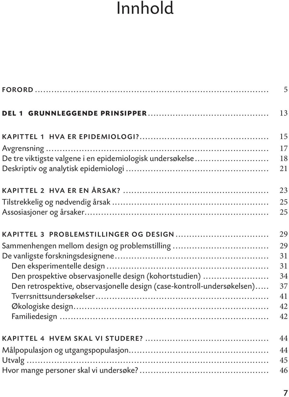.. 29 Sammenhengen mellom design og problemstilling... 29 De vanligste forskningsdesignene... 31 Den eksperimentelle design... 31 Den prospektive observasjonelle design (kohortstudien).