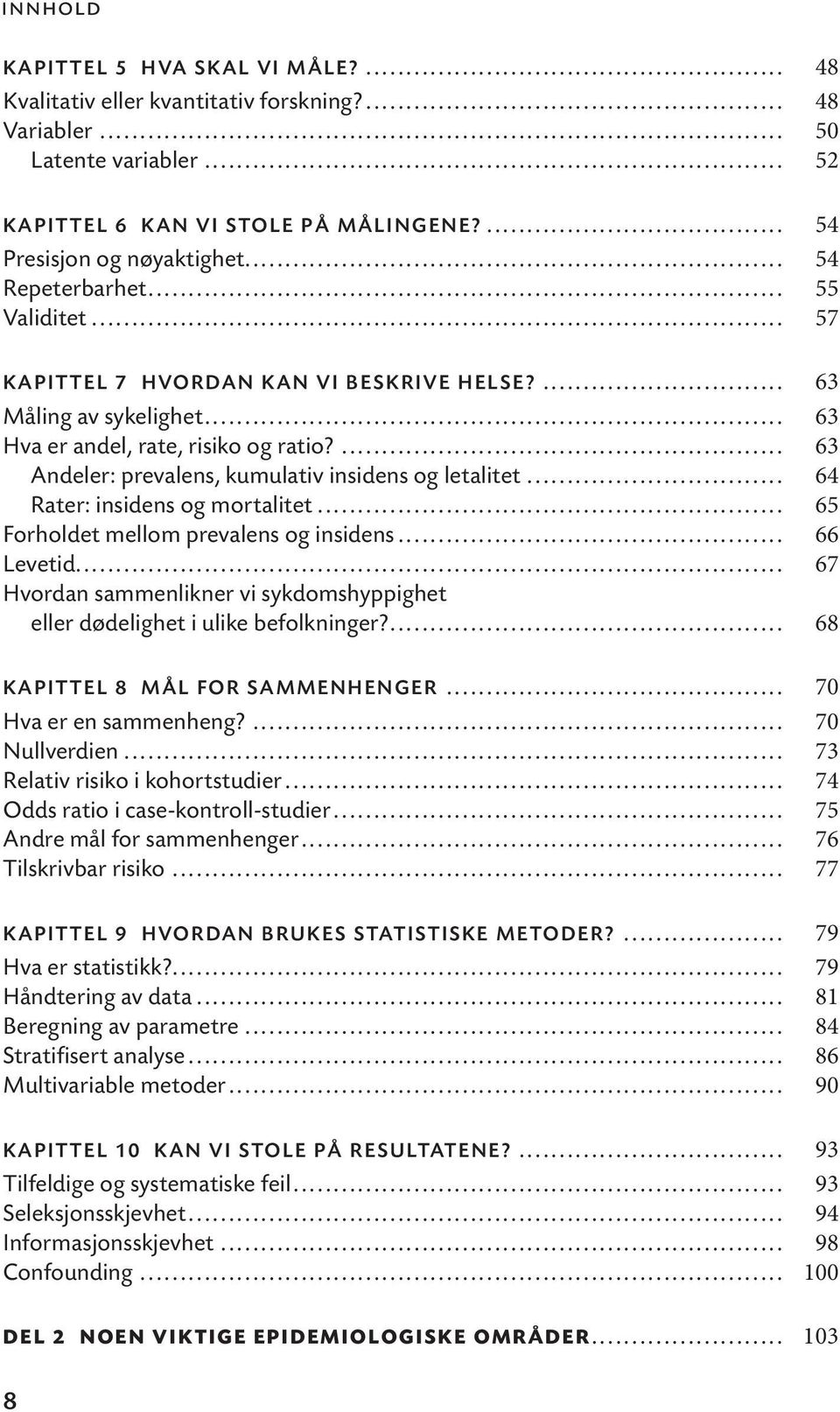 ... 63 Andeler: prevalens, kumulativ insidens og letalitet... 64 Rater: insidens og mortalitet... 65 Forholdet mellom prevalens og insidens... 66 Levetid.