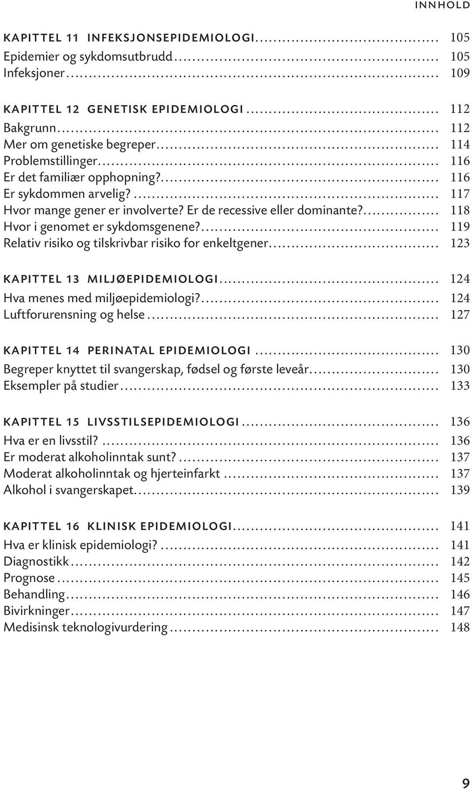 ... 119 Relativ risiko og tilskrivbar risiko for enkeltgener... 123 KAPITTEL 13 MILJØEPIDEMIOLOGI... 124 Hva menes med miljøepidemiologi?... 124 Luftforurensning og helse.