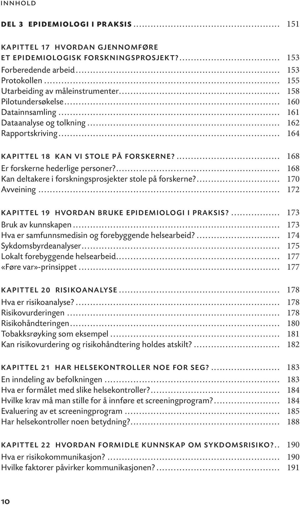 ... 168 Kan deltakere i forskningsprosjekter stole på forskerne?... 170 Avveining... 172 KAPITTEL 19 HVORDAN BRUKE EPIDEMIOLOGI I PRAKSIS?... 173 Bruk av kunnskapen.