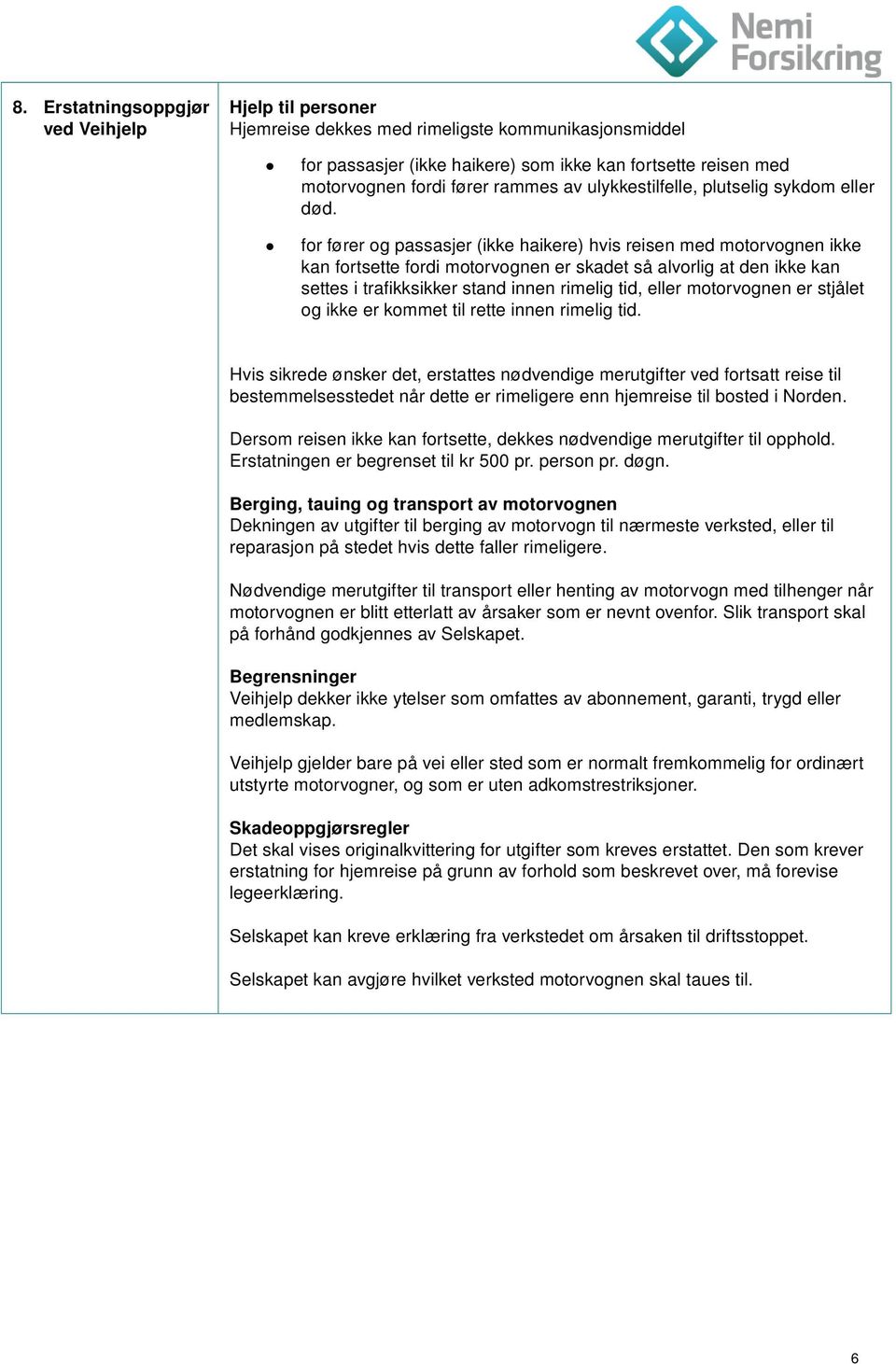 for fører og passasjer (ikke haikere) hvis reisen med motorvognen ikke kan fortsette fordi motorvognen er skadet så alvorlig at den ikke kan settes i trafikksikker stand innen rimelig tid, eller
