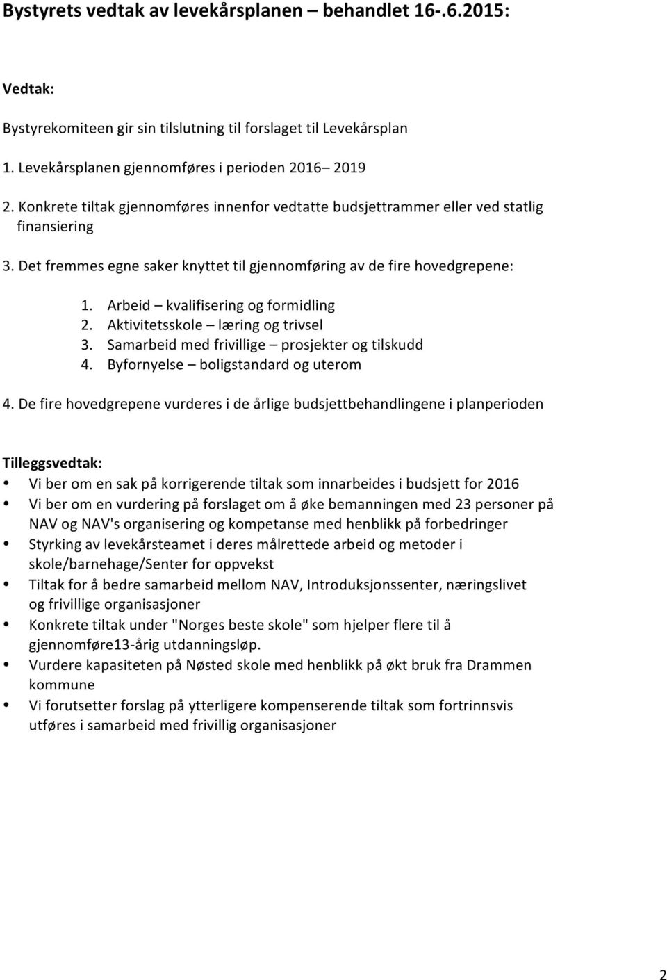 Arbeid kvalifisering og formidling 2. Aktivitetsskole læring og trivsel 3. Samarbeid med frivillige prosjekter og tilskudd 4. Byfornyelse boligstandard og uterom 4.