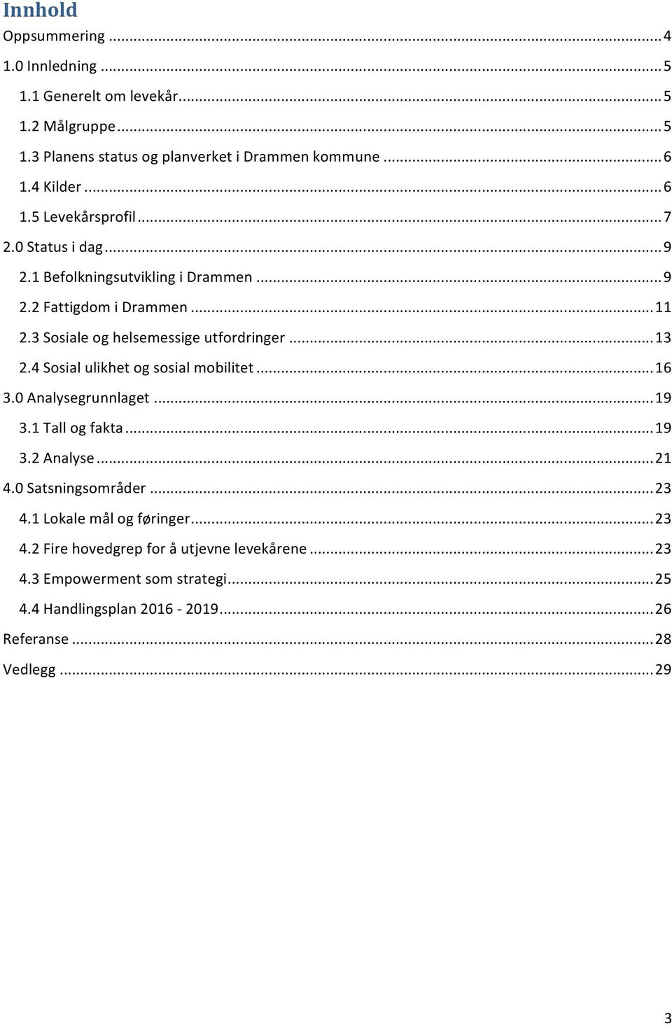 .. 13 2.4 Sosial ulikhet og sosial mobilitet... 16 3.0 Analysegrunnlaget... 19 3.1 Tall og fakta... 19 3.2 Analyse... 21 4.0 Satsningsområder... 23 4.