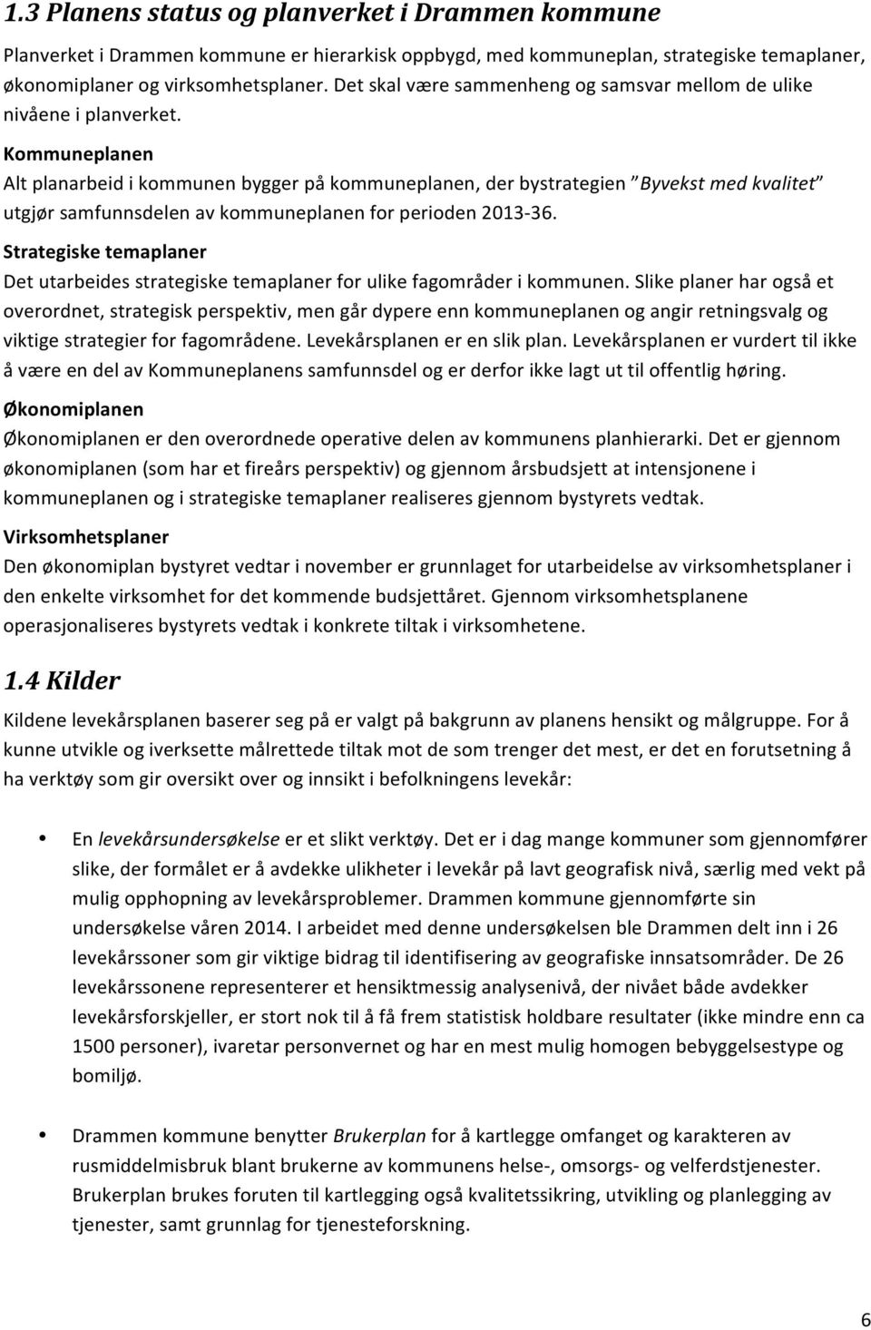 Kommuneplanen Alt planarbeid i kommunen bygger på kommuneplanen, der bystrategien Byvekst med kvalitet utgjør samfunnsdelen av kommuneplanen for perioden 2013-36.