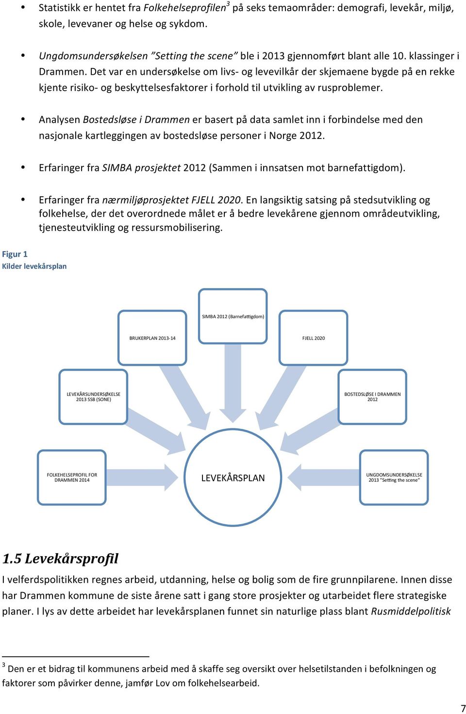 Det var en undersøkelse om livs- og levevilkår der skjemaene bygde på en rekke kjente risiko- og beskyttelsesfaktorer i forhold til utvikling av rusproblemer.