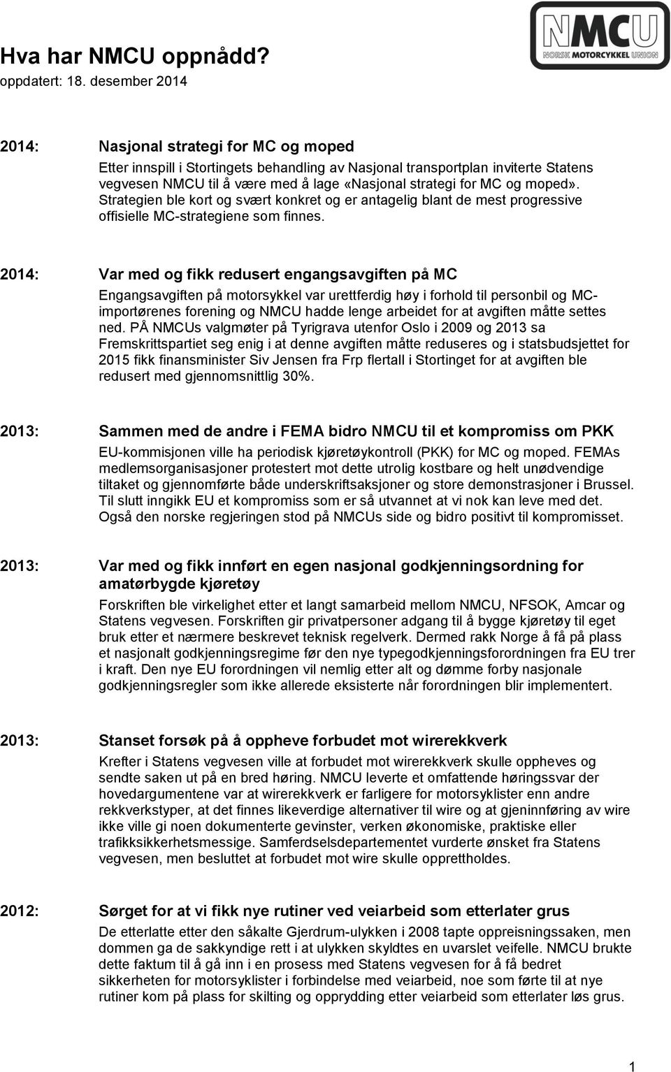 og moped». Strategien ble kort og svært konkret og er antagelig blant de mest progressive offisielle MC-strategiene som finnes.