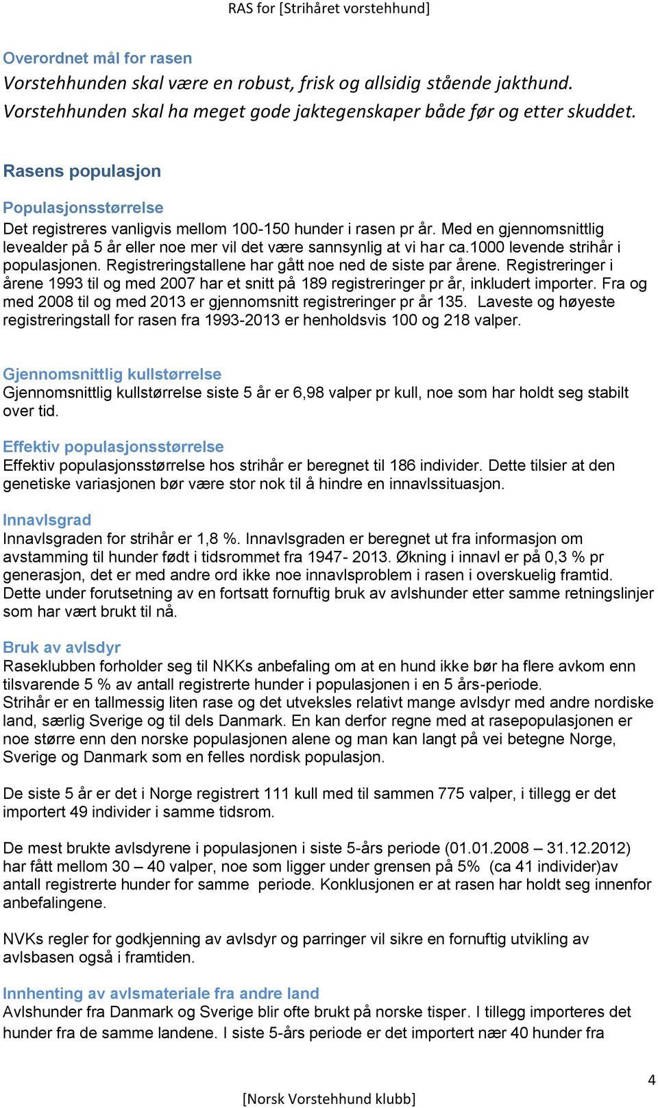 1000 levende strihår i populasjonen. Registreringstallene har gått noe ned de siste par årene. Registreringer i årene 1993 til og med 2007 har et snitt på 189 registreringer pr år, inkludert importer.