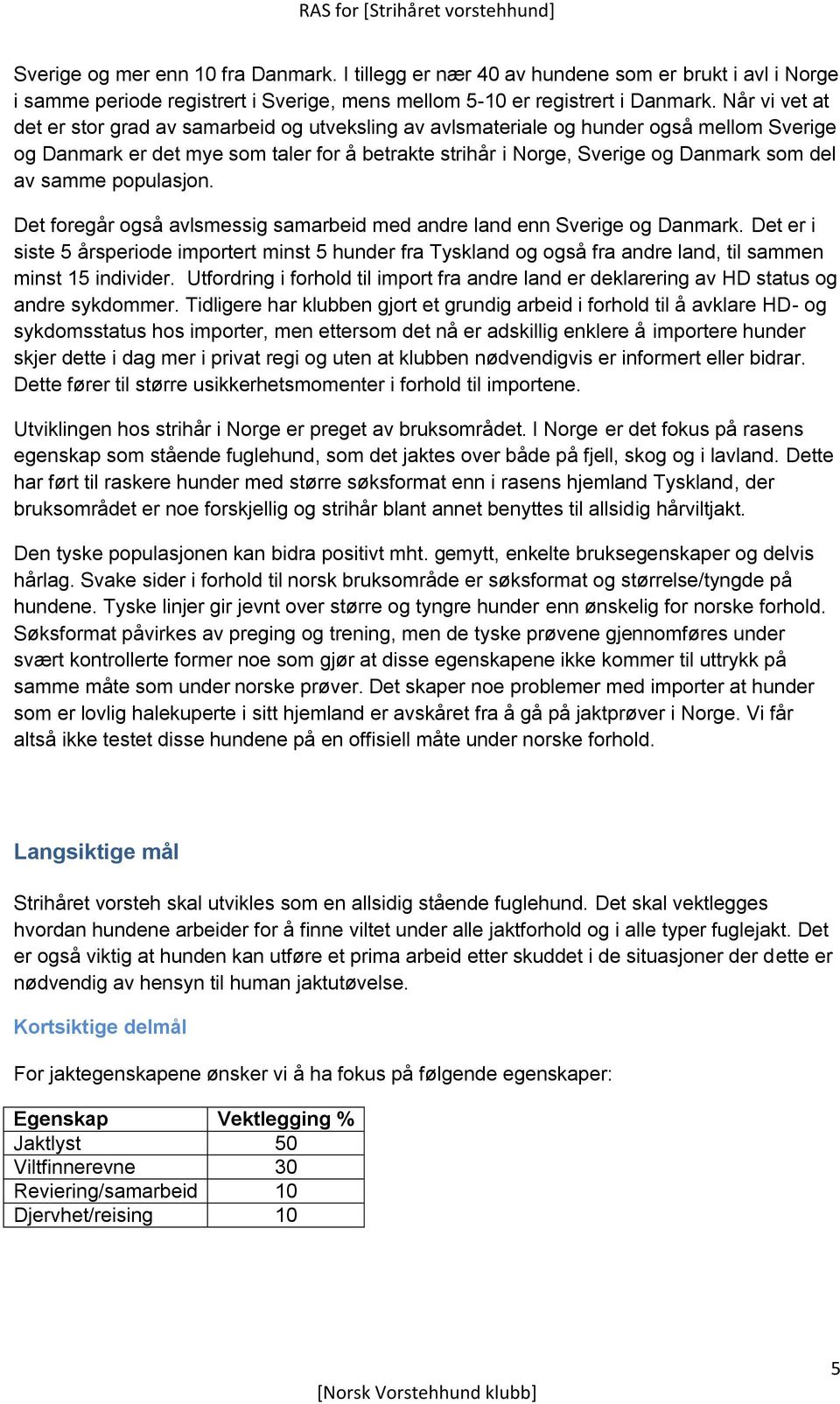 samme populasjon. Det foregår også avlsmessig samarbeid med andre land enn Sverige og Danmark.