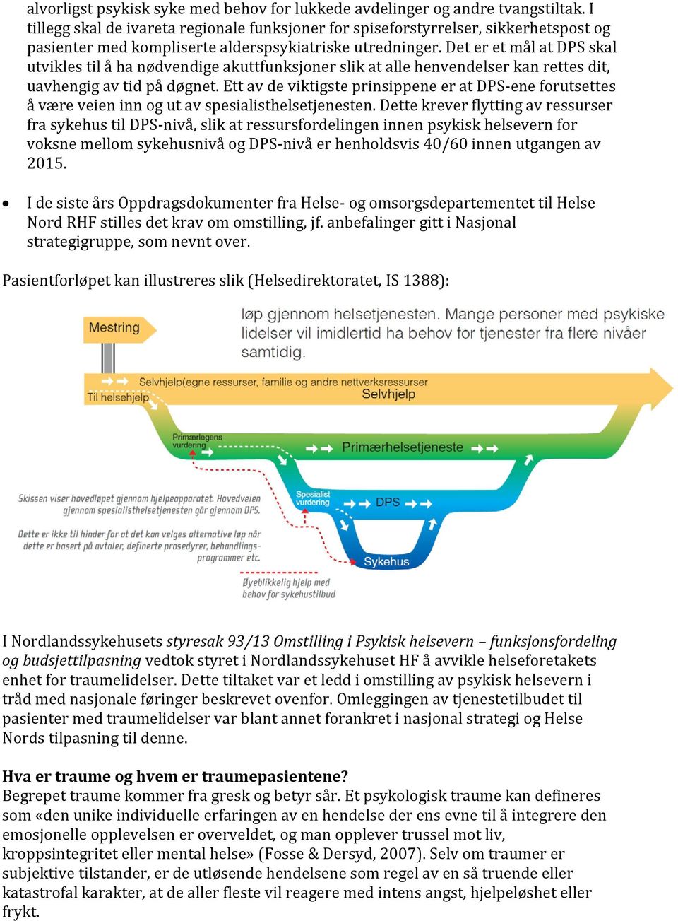 Det er et mål at DPS skal utvikles til å ha nødvendige akuttfunksjoner slik at alle henvendelser kan rettes dit, uavhengig av tid på døgnet.