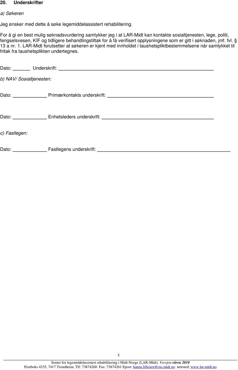 behandlingstiltak for å få verifisert opplysningene som er gitt i søknaden, jmf. fvl. 13