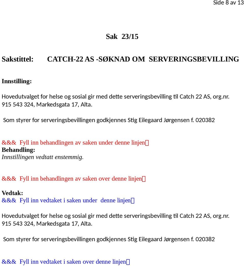 Som styrer for serveringsbevillingen godkjennes Stig Eilegaard Jørgensen f. 020382 Innstillingen vedtatt enstemmig.