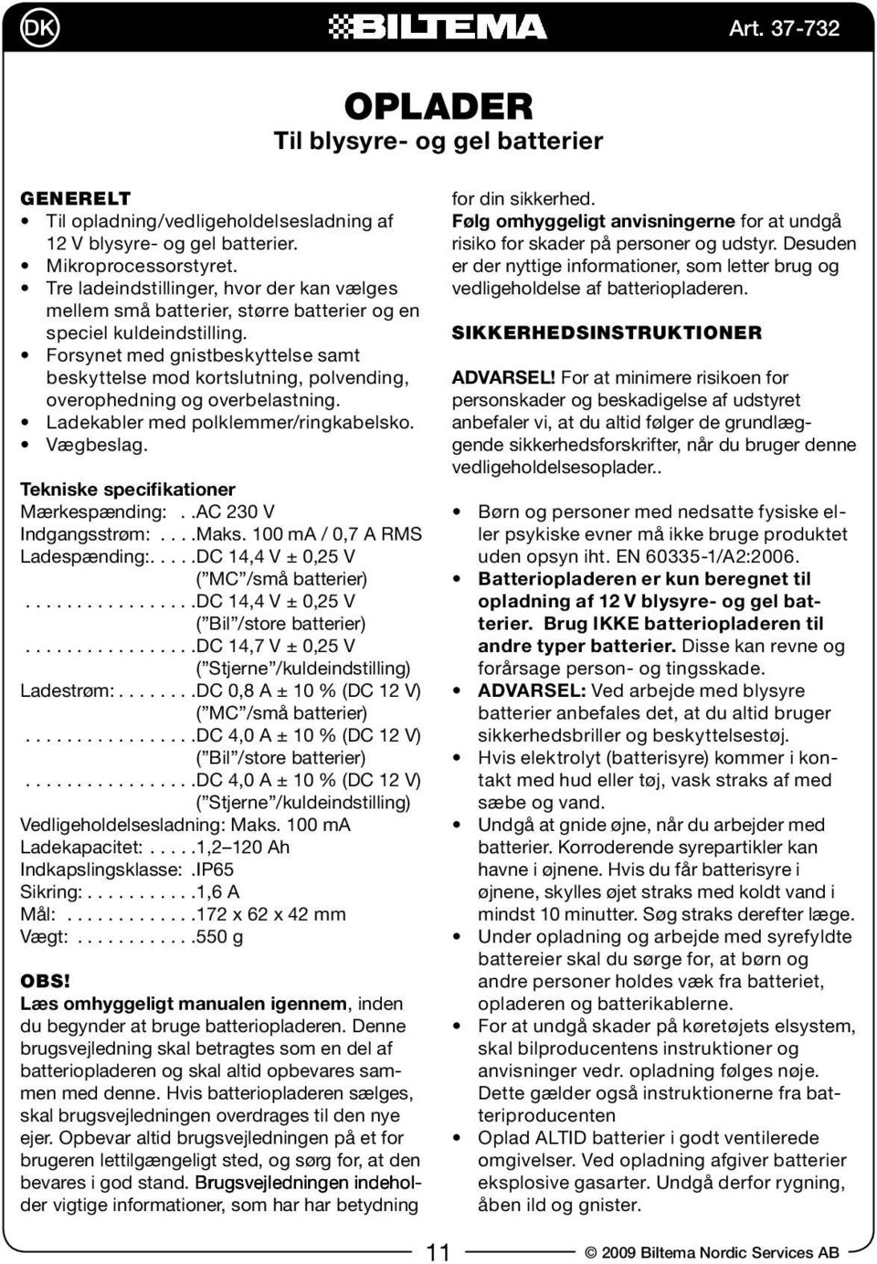 Forsynet med gnistbeskyttelse samt beskyttelse mod kortslutning, polvending, overophedning og overbelastning. Ladekabler med polklemmer/ringkabelsko. Vægbeslag.