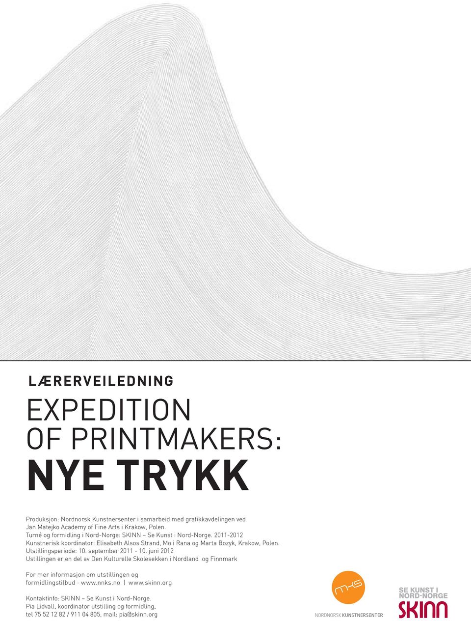 2011-2012 Kunstnerisk koordinator: Elisabeth Alsos Strand, Mo i Rana og Marta Bozyk, Krakow, Polen. Utstillingsperiode: 10. september 2011-10.