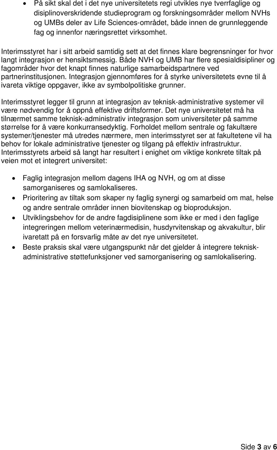 Både NVH og UMB har flere spesialdisipliner og fagområder hvor det knapt finnes naturlige samarbeidspartnere ved partnerinstitusjonen.