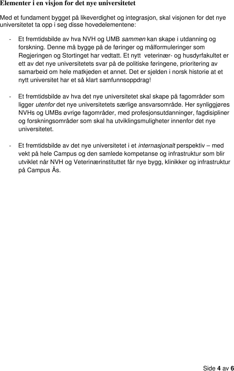 Et nytt veterinær- og husdyrfakultet er ett av det nye universitetets svar på de politiske føringene, prioritering av samarbeid om hele matkjeden et annet.