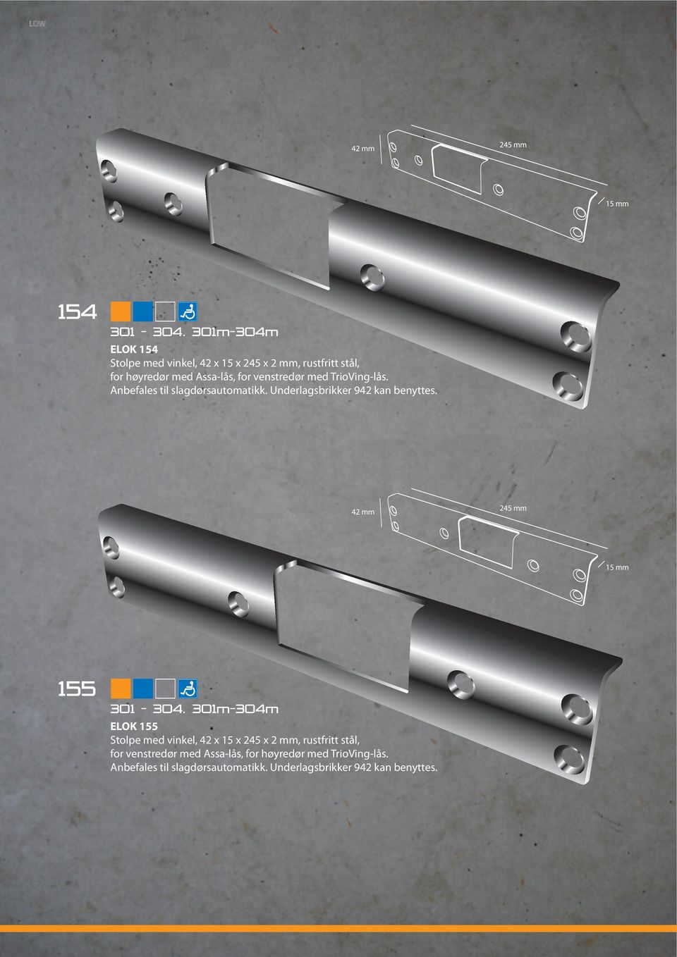 med TrioVing-lås. Anbefales til slagdørsautomatikk. Underlagsbrikker 942 kan benyttes. 42 mm 245 mm 15 mm 155 301-304.