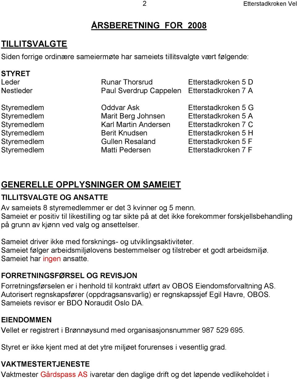 Berit Knudsen Etterstadkroken 5 H Styremedlem Gullen Resaland Etterstadkroken 5 F Styremedlem Matti Pedersen Etterstadkroken 7 F GENERELLE OPPLYSNINGER OM SAMEIET TILLITSVALGTE OG ANSATTE Av sameiets